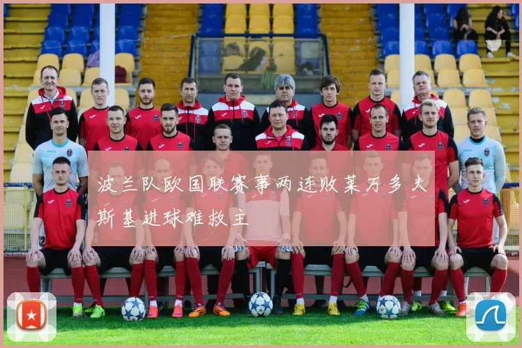波兰队欧国联赛事两连败莱万多夫斯基进球难救主