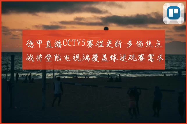 德甲直播CCTV5赛程更新 多场焦点战将登陆电视端覆盖球迷观赛需求