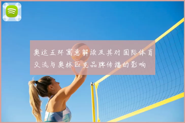 奥运五环寓意解读及其对国际体育交流与奥林匹克品牌传播的影响