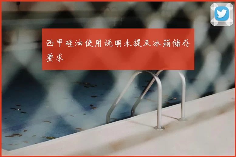 西甲硅油使用说明未提及冰箱储存要求