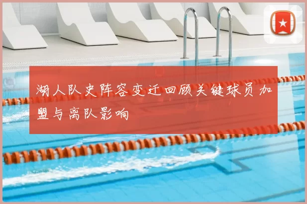 湖人队史阵容变迁回顾关键球员加盟与离队影响