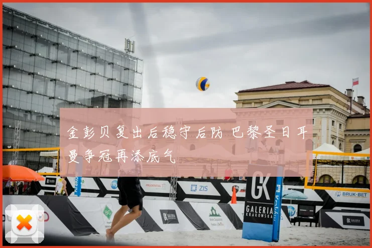 金彭贝复出后稳守后防 巴黎圣日耳曼争冠再添底气